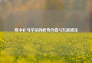 高中补习学校的教育价值与发展路径